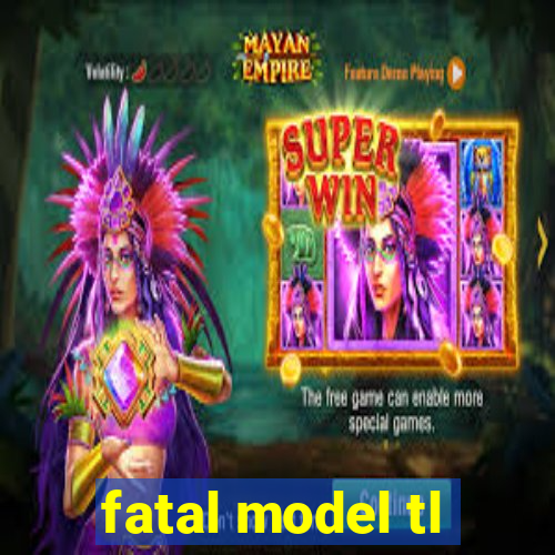 fatal model tl